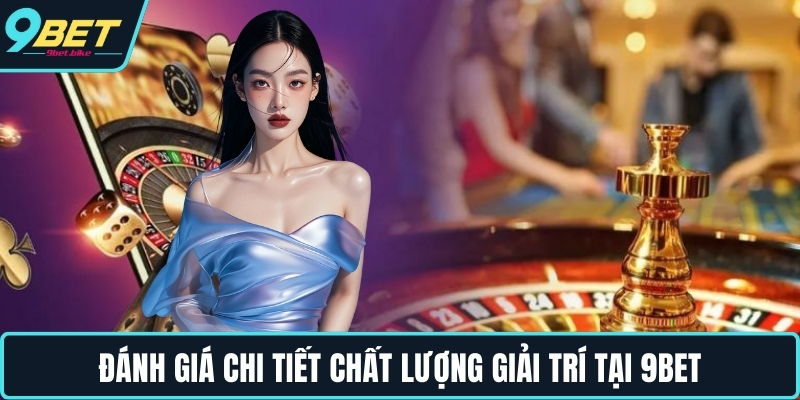 Đánh giá chi tiết chất lượng giải trí tại 9BET