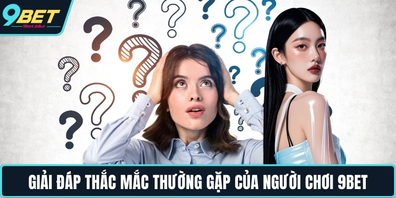 Giải đáp thắc mắc thường gặp của người chơi 9BET