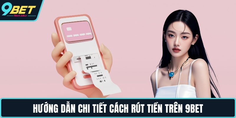 Hướng dẫn chi tiết cách rút tiền trên 9BET