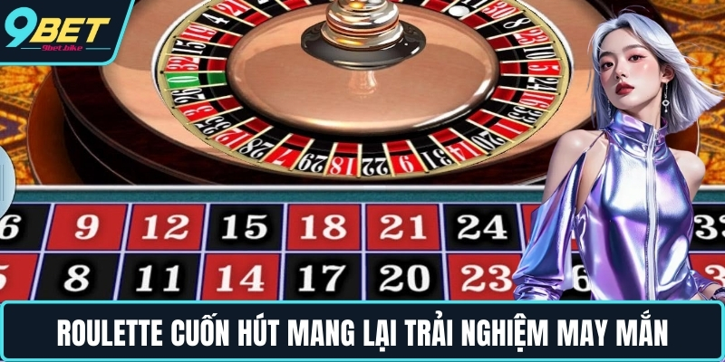 Roulette cuốn hút mang lại trải nghiệm may mắn