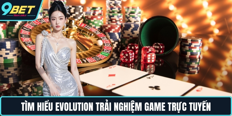 Tìm hiểu Evolution trải nghiệm game trực tuyến