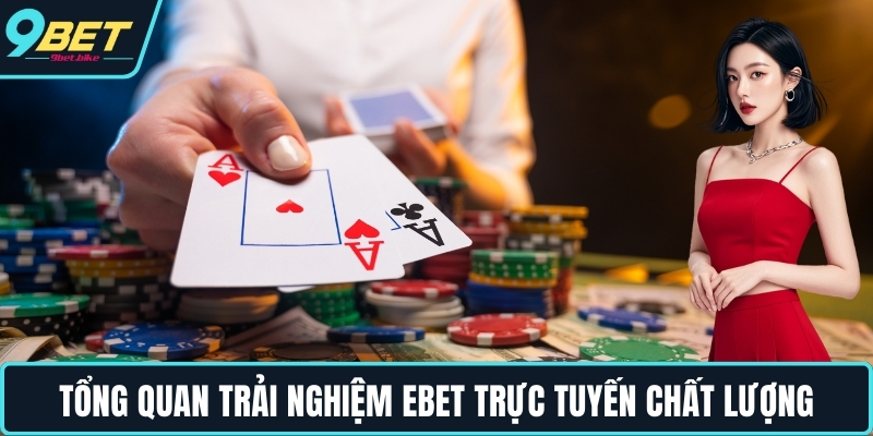 Tổng quan trải nghiệm Ebet trực tuyến chất lượng
